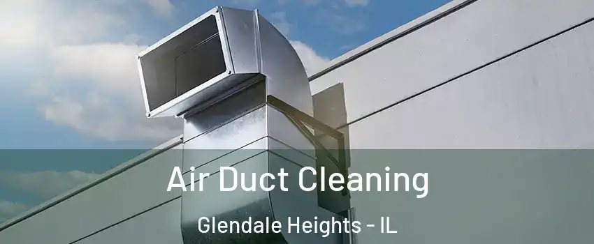  Air Duct Cleaning Glendale Heights - IL