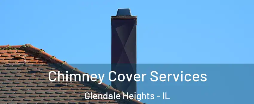  Chimney Cover Services Glendale Heights - IL