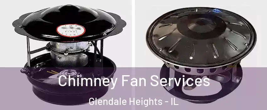  Chimney Fan Services Glendale Heights - IL