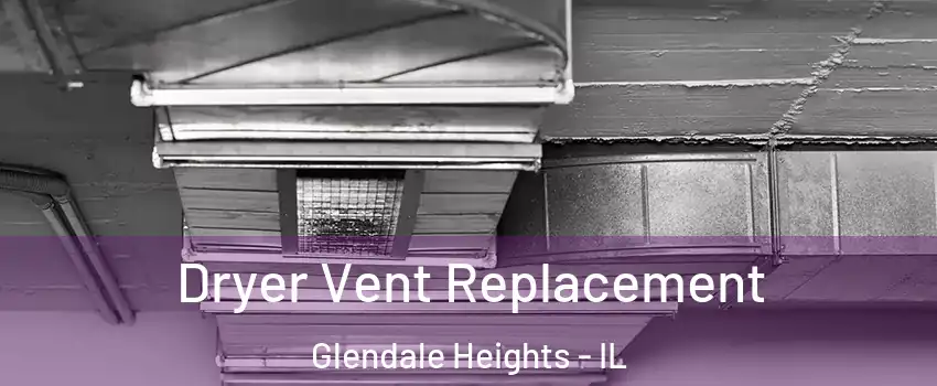  Dryer Vent Replacement Glendale Heights - IL