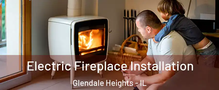  Electric Fireplace Installation Glendale Heights - IL