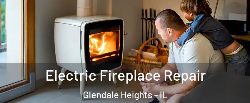  Electric Fireplace Repair Glendale Heights - IL
