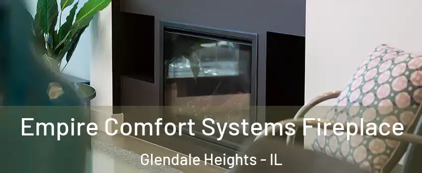  Empire Comfort Systems Fireplace Glendale Heights - IL