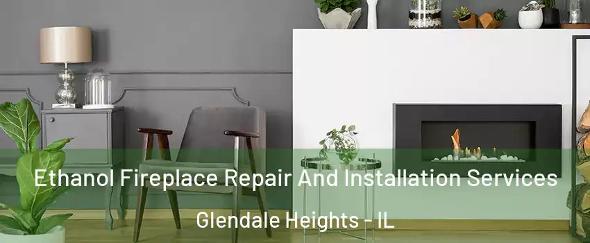  Ethanol Fireplace Repair And Installation Services Glendale Heights - IL