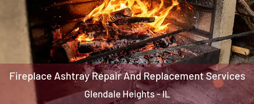  Fireplace Ashtray Repair And Replacement Services Glendale Heights - IL