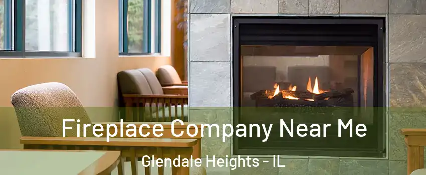  Fireplace Company Near Me Glendale Heights - IL