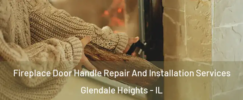  Fireplace Door Handle Repair And Installation Services Glendale Heights - IL