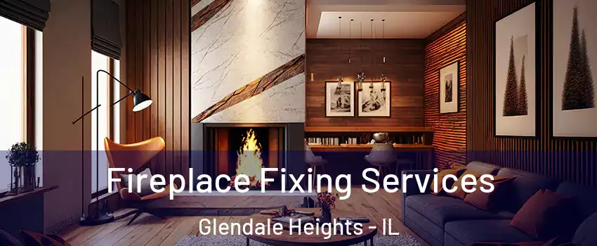  Fireplace Fixing Services Glendale Heights - IL