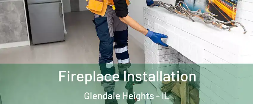  Fireplace Installation Glendale Heights - IL