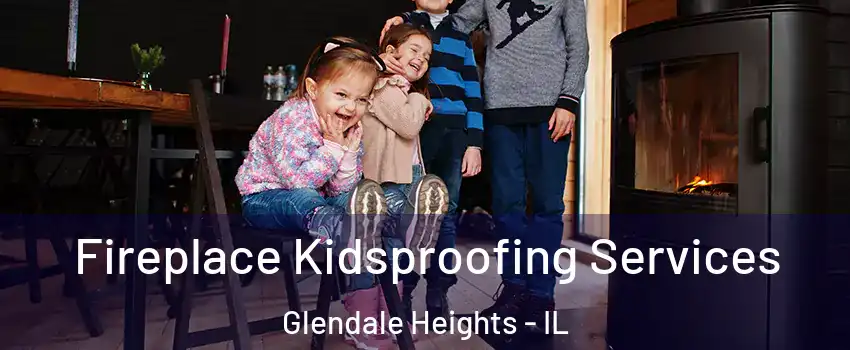  Fireplace Kidsproofing Services Glendale Heights - IL