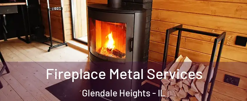  Fireplace Metal Services Glendale Heights - IL