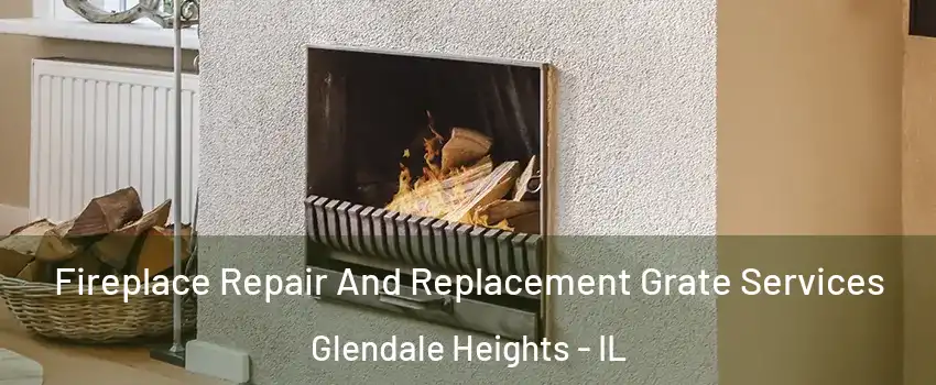  Fireplace Repair And Replacement Grate Services Glendale Heights - IL