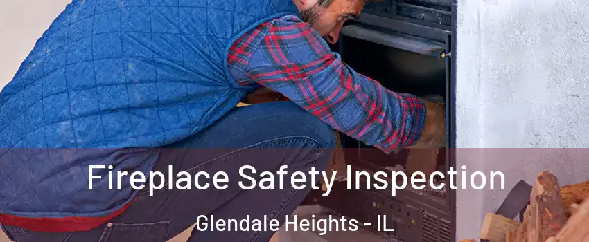  Fireplace Safety Inspection Glendale Heights - IL