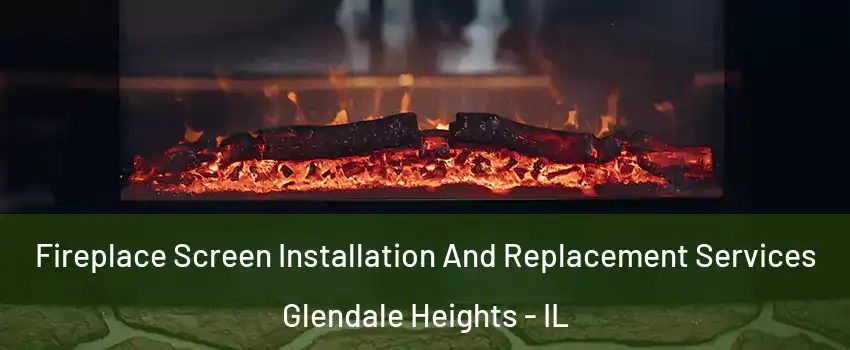  Fireplace Screen Installation And Replacement Services Glendale Heights - IL