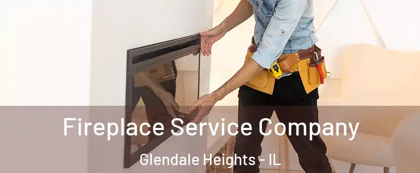  Fireplace Service Company Glendale Heights - IL