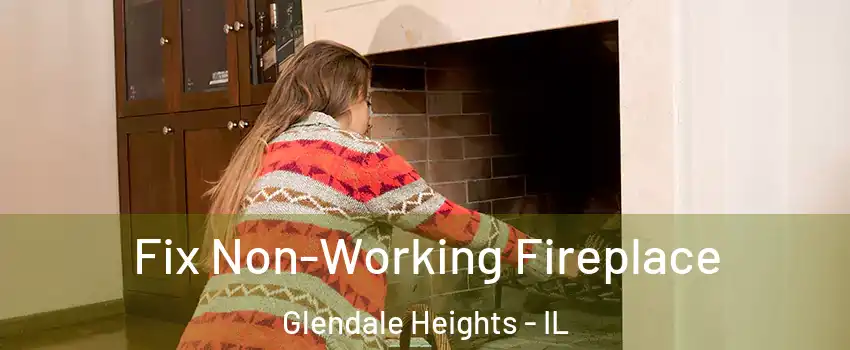  Fix Non-Working Fireplace Glendale Heights - IL