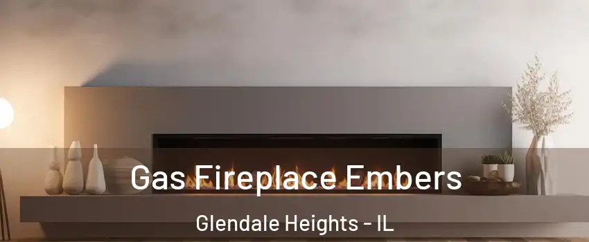  Gas Fireplace Embers Glendale Heights - IL