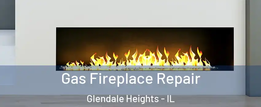  Gas Fireplace Repair Glendale Heights - IL