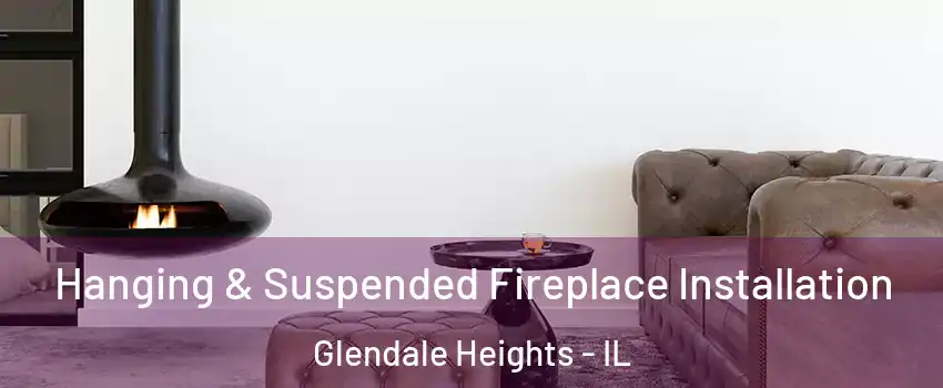  Hanging & Suspended Fireplace Installation Glendale Heights - IL
