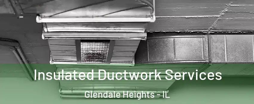  Insulated Ductwork Services Glendale Heights - IL