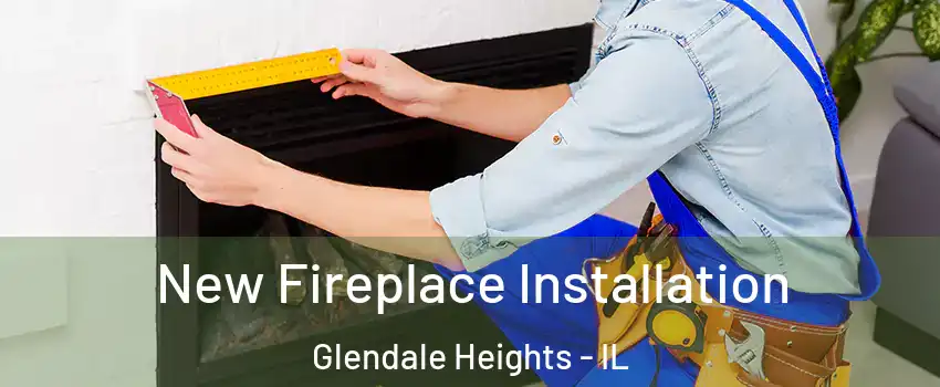  New Fireplace Installation Glendale Heights - IL