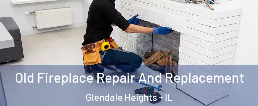  Old Fireplace Repair And Replacement Glendale Heights - IL