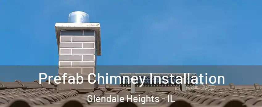  Prefab Chimney Installation Glendale Heights - IL