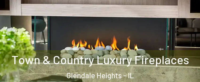  Town & Country Luxury Fireplaces Glendale Heights - IL