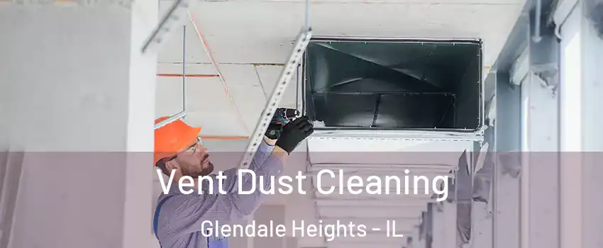  Vent Dust Cleaning Glendale Heights - IL