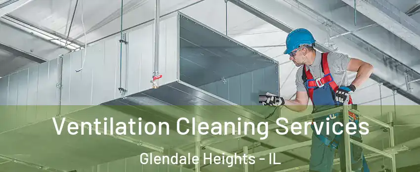  Ventilation Cleaning Services Glendale Heights - IL