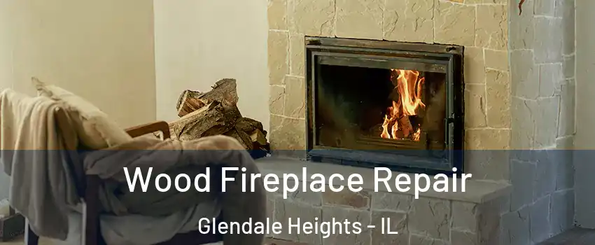  Wood Fireplace Repair Glendale Heights - IL